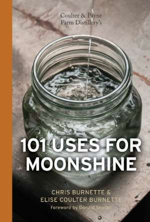 Coulter & Payne Farm Distillery's 101 Uses for Moonshine de Chris Burnette