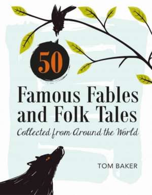 50 Famous Fables and Folk Tales: Collected from Around the World de Tom Baker