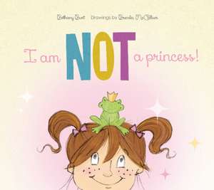 I Am Not a Princess! de Bethany Burt