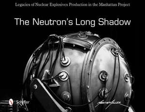 The Neutron's Long Shadow: Legacies of Nuclear Explosives Production in the Manhattan Project de Martin Miller