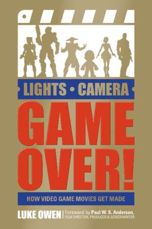 Lights, Camera, Game Over!: How Video Game Movies Get Made de Luke Owen