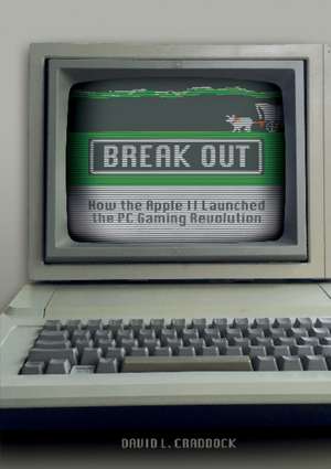 Break Out: How the Apple II Launched the PC Gaming Revolution de David L. Craddock