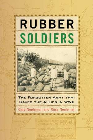 Rubber Soldiers: The Forgotten Army that Saved the Allies in WWII de Gary Neeleman