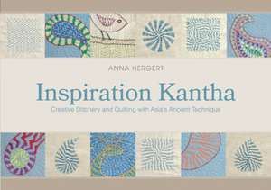 Inspiration Kantha: Creative Stitchery and Quilting with Asias Ancient Technique de Anna Hergert