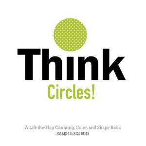 Think Circles!: A Lift-the-Flap Counting, Color, and Shape Book de Karen S. Robbins