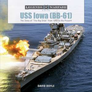 USS Iowa (BB-61): The Story of "The Big Stick" from 1940 to the Present de David Doyle