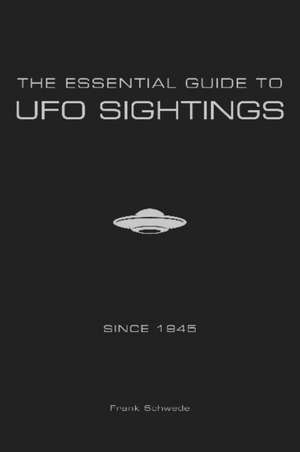 The Essential Guide to UFO Sightings Since 1945 de Frank Schwede