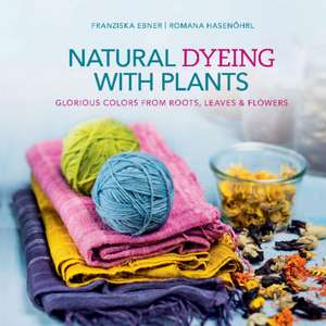 Natural Dyeing with Plants de Franziska Ebner