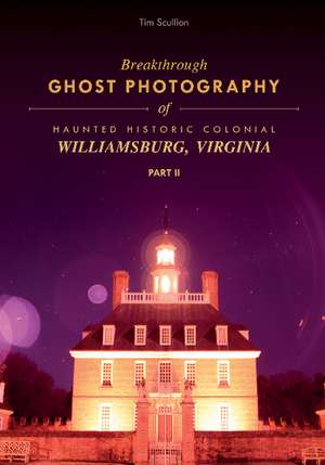 Breakthrough Ghost Photography of Haunted Historic Colonial Williamsburg, Virginia Part II de Tim Scullion