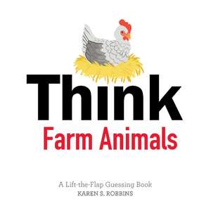 Think Farm Animals: A Lift-the-Flap Guessing Book de Karen S. Robbins