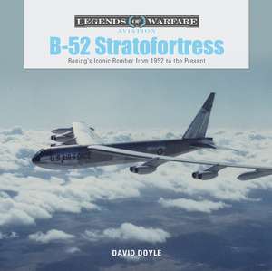 B-52 Stratofortress: Boeing's Iconic Bomber from 1952 to the Present de David Doyle