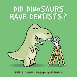 Did Dinosaurs Have Dentists? de Patrick O'Donnell