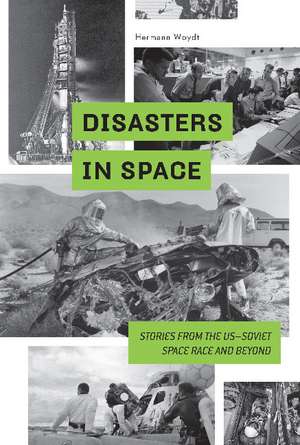 Disasters in Space: Stories from the US-Soviet Space Race and Beyond de Hermann Woydt