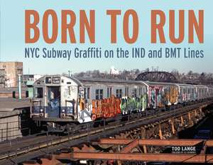 Born to Run: NYC Subway Graffiti on the IND and BMT Lines de Tod Lange