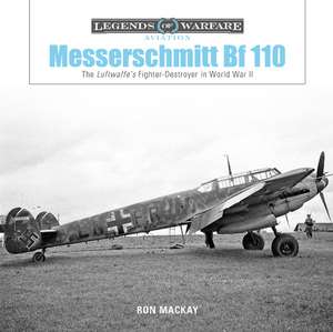 Messerschmitt Bf 110: The Luftwaffe's Fighter-Destroyer in World War II de Ron MacKay