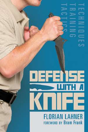 Defense with a Knife: Techniques, Training, Tactics de Florian Lahner