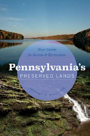 Pennsylvania's Preserved Lands: Your Guide to Access and Recreation de Jeffrey F. Williams