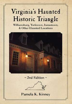 Virginia's Haunted Historic Triangle 2nd Edition: Williamsburg, Yorktown, Jamestown & Other Haunted Locations de Pamela Kinney