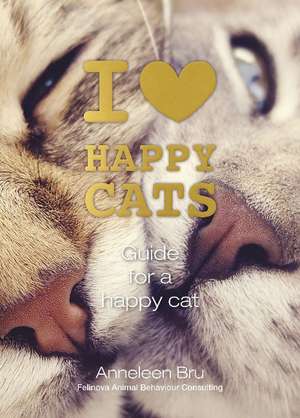 I Love Happy Cats: Guide for a Happy Cat de Anneleen Bru