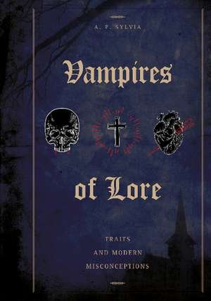 Vampires of Lore: Traits and Modern Misconceptions de A. P. Sylvia