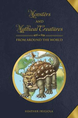 Monsters and Mythical Creatures from around the World de Heather Frigiola