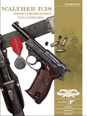 Walther P.38: Germany's 9 mm Semiautomatic Pistol in World War II de Stphane Cailleau