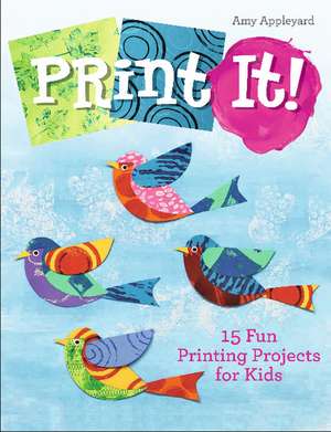 Print It!: 15 Fun Printing Projects for Kids de Amy Appleyard