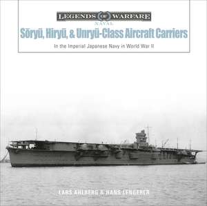 S&#333;ry&#363;, Hiry&#363;, and Unry&#363;-Class Aircraft Carriers: In the Imperial Japanese Navy during World War II de Lars Ahlberg