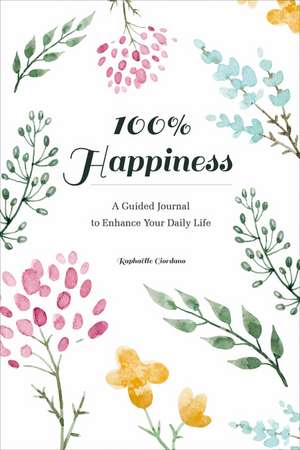 100% Happiness: A Guided Journal to Enhance Your Daily Life de Raphelle Giordano