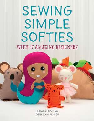 Sewing Simple Softies with 17 Amazing Designers de Trixi Symonds