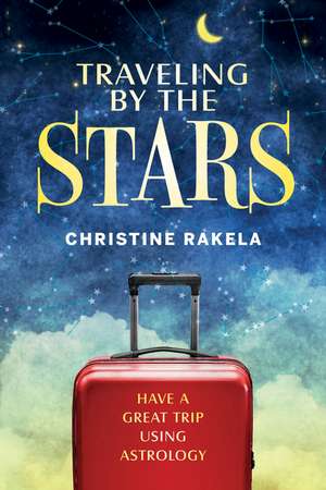 TRAVELING BY THE STARS: Have the Best Trip Possible Using Astrology! de Christine Rakela