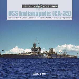 USS Indianapolis (CA-35): From Presidential Cruiser, to Delivery of the Atomic Bombs, to Tragic Sinking in WWII de David Doyle