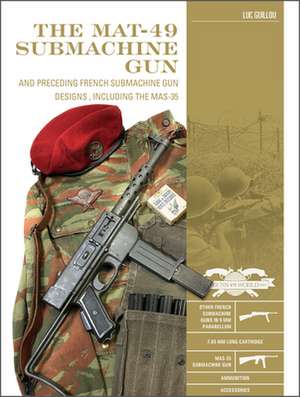 The MAT-49 Submachine Gun: And Preceding French Submachine Gun Designs, Including the MAS-35 de Luc Guillou