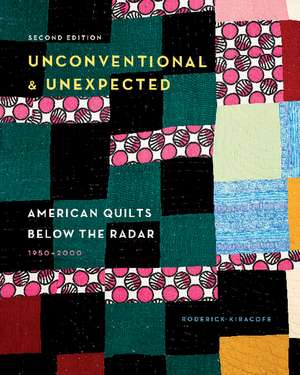 Unconventional & Unexpected, 2nd Edition: American Quilts Below the Radar, 1950-2000 de Roderick Kiracofe