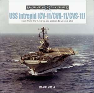 USS Intrepid (CV-11/CVA-11/CVS-11): From World War II, Korea, and Vietnam to Museum Ship de David Doyle