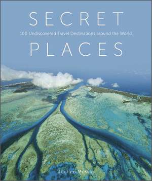 Secret Places: 100 Undiscovered Travel Destinations around the World de Jochen Mssig