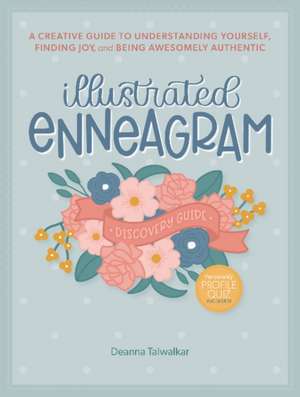 Illustrated Enneagram: A Creative Guide to Understanding Yourself, Finding Joy & Being Awesomely Authentic de Deanna Talwalkar