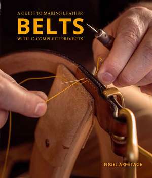 A Guide to Making Leather Belts with 12 Complete Projects: A Guide to Making Leather Belts with 12 Complete Projects de Nigel Armitage