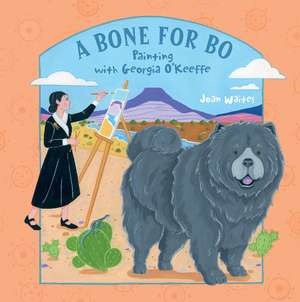 A Bone for Bo: Painting with Georgia O'Keeffe de Joan Waites