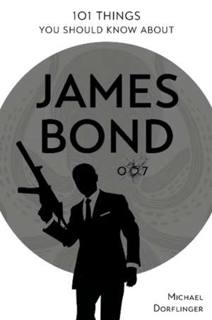 101 Things You Should Know about James Bond 007 de Michael Dorflinger