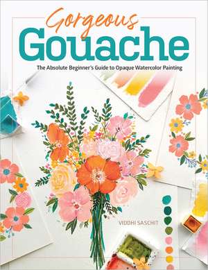 Gorgeous Gouache: The Absolute Beginner's Guide to Opaque Watercolor Painting de Viddhi Saschit