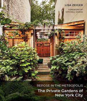 Repose in the Metropolis: The Private Gardens of New York City de Lisa Zeiger