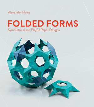 Folded Forms: Symmetrical and Playful Paper Designs de Alexander Heinz