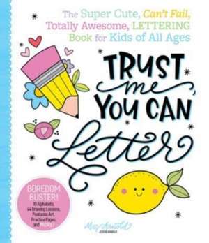 Trust Me, You Can Letter: The Super-Cute, Cant-Fail, Totally Awesome Lettering Book for Kids of All Ages de Jessie Arnold