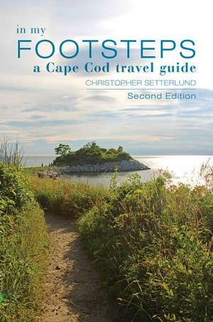 In My Footsteps: A Cape Cod Traveler's Guide, Second Edition de Christopher Setterlund