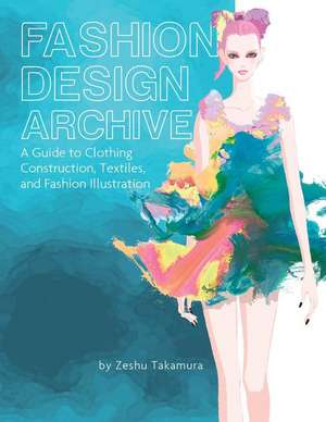 Fashion Design Archive: A Guide to Clothing Construction, Textiles, and Fashion Illustration de Zeshu Takamura