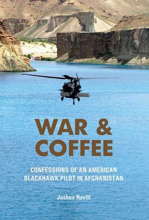 War and Coffee: Confessions of an American Blackhawk Pilot in Afghanistan de Joshua Havill