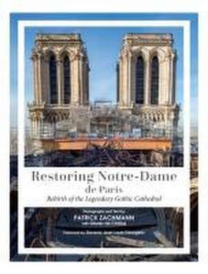 Restoring Notre-Dame de Paris: Rebirth of the Legendary Gothic Cathedral de Patrick Zachmann