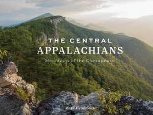 The Central Appalachians: Mountains of the Chesapeake de Mark Hendricks