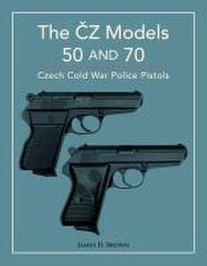 The CZ Models 50 and 70: Czech Cold War Police Pistols de James D. Brown